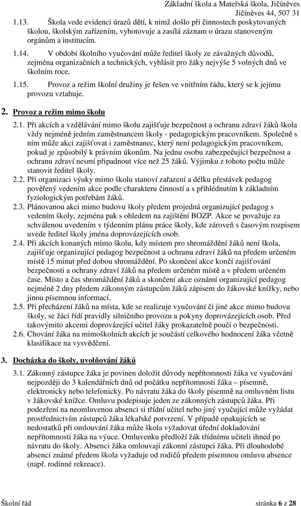 Provoz a režim školní družiny je řešen ve vnitřním řádu, který se k jejímu provozu vztahuje. 2. Provoz a režim mimo školu 2.1.