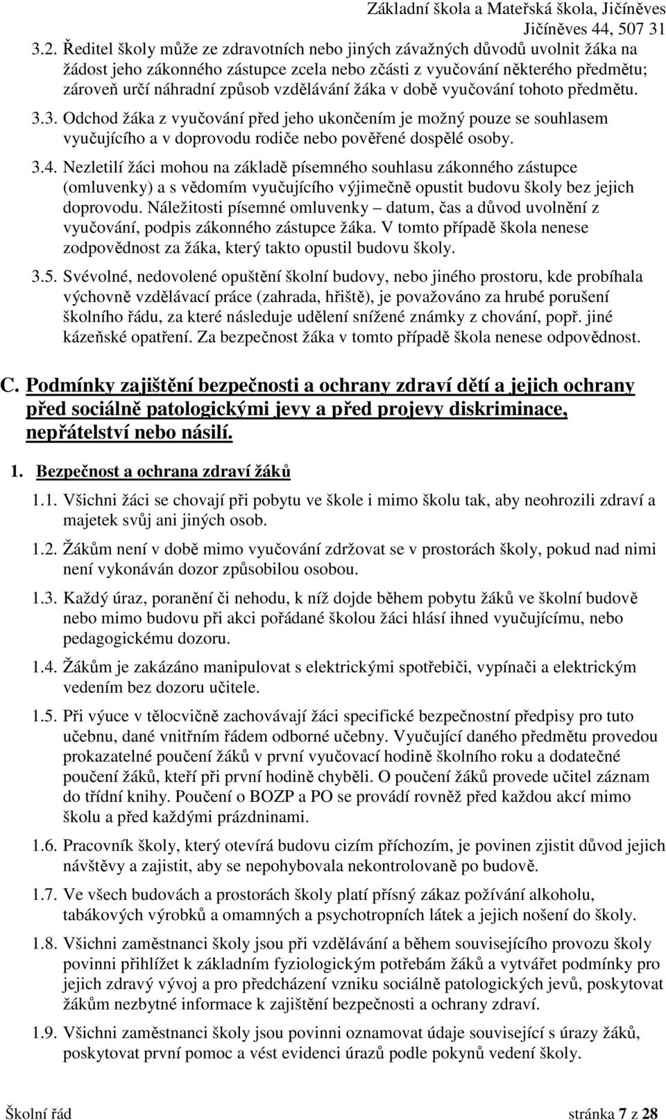 Nezletilí žáci mohou na základě písemného souhlasu zákonného zástupce (omluvenky) a s vědomím vyučujícího výjimečně opustit budovu školy bez jejich doprovodu.