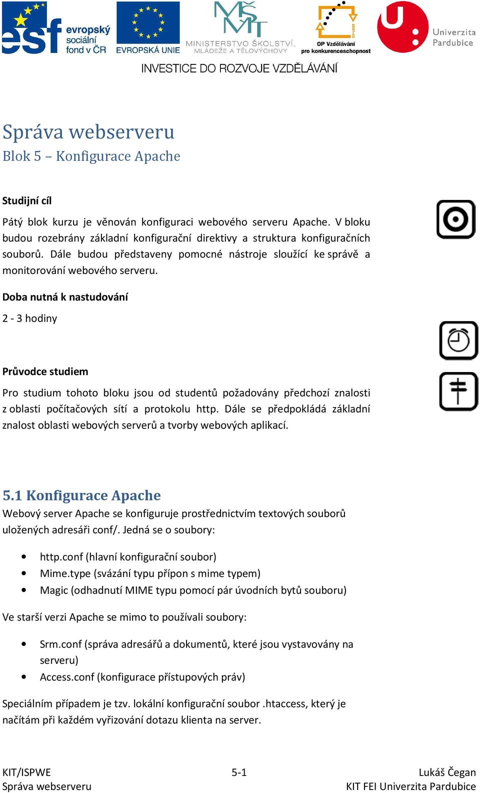 Doba nutná k nastudování 2-3 hodiny Průvodce studiem Pro studium tohoto bloku jsou od studentů požadovány předchozí znalosti z oblasti počítačových sítí a protokolu http.