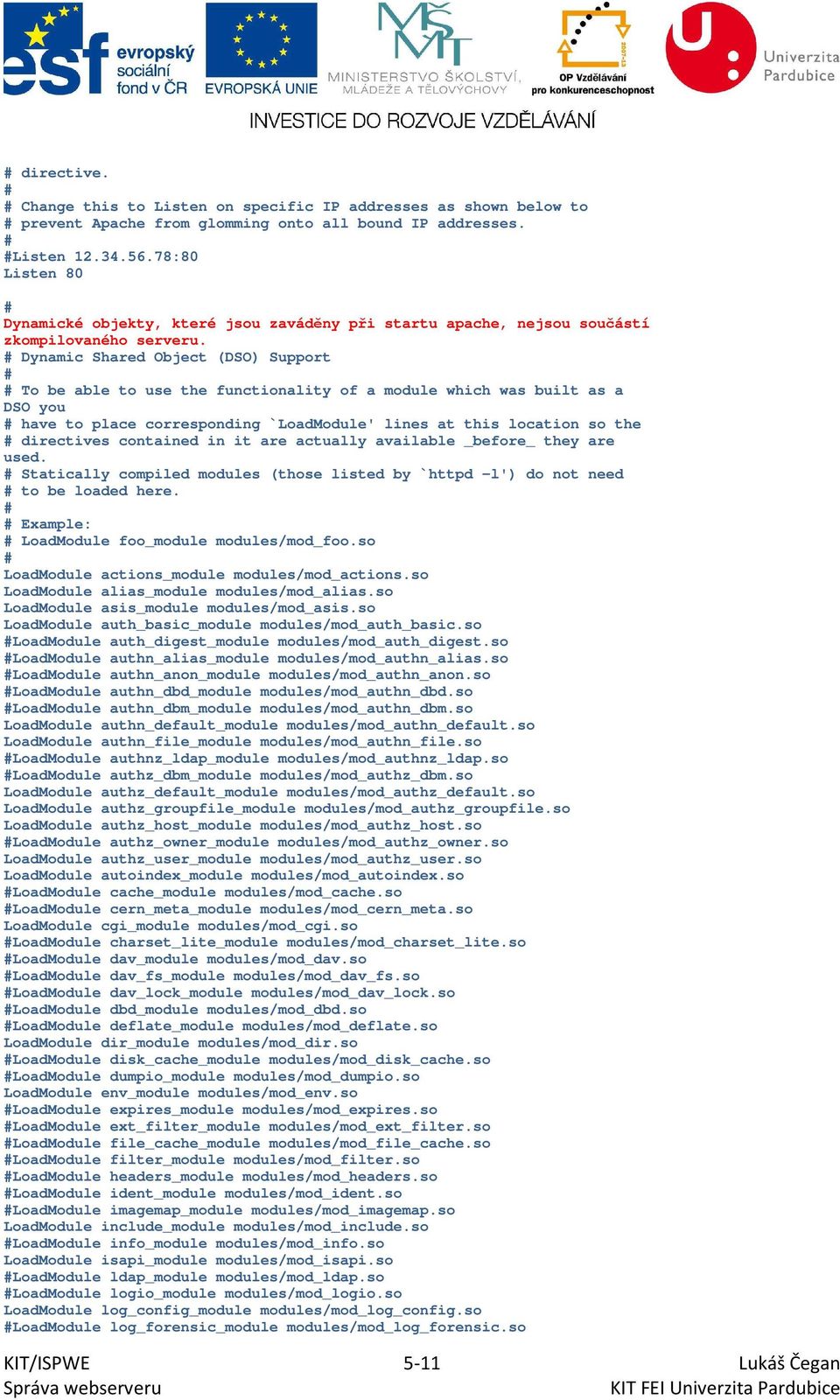 Dynamic Shared Object (DSO) Support To be able to use the functionality of a module which was built as a DSO you have to place corresponding `LoadModule' lines at this location so the directives