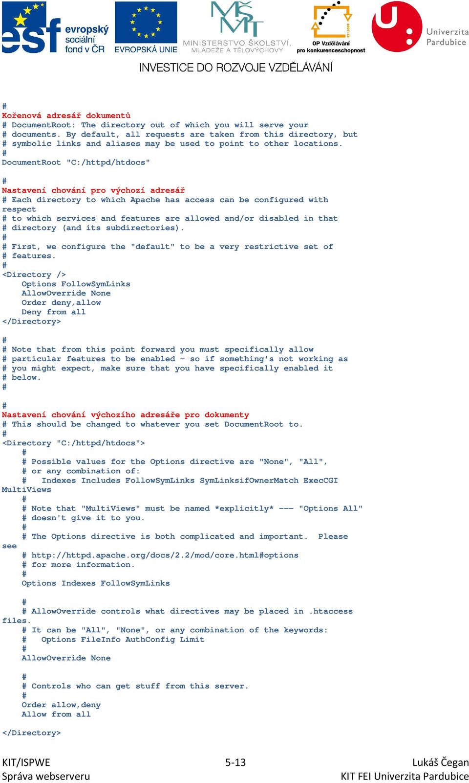 DocumentRoot "C:/httpd/htdocs" Nastavení chování pro výchozí adresář Each directory to which Apache has access can be configured with respect to which services and features are allowed and/or