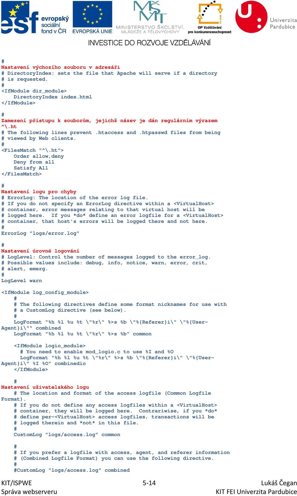 ht"> Order allow,deny Deny from all Satisfy All </FilesMatch> Nastavení logu pro chyby ErrorLog: The location of the error log file.