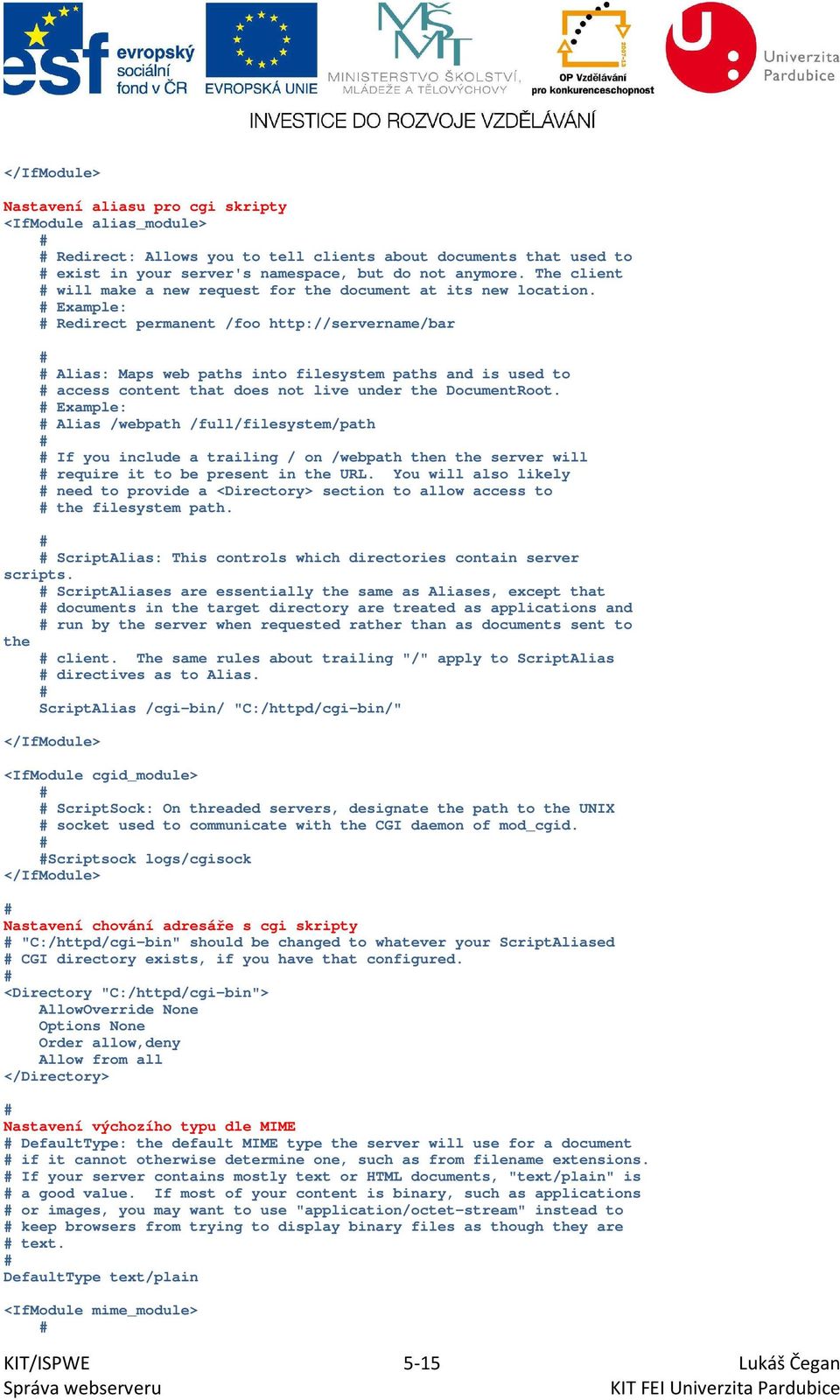 Example: Redirect permanent /foo http://servername/bar Alias: Maps web paths into filesystem paths and is used to access content that does not live under the DocumentRoot.