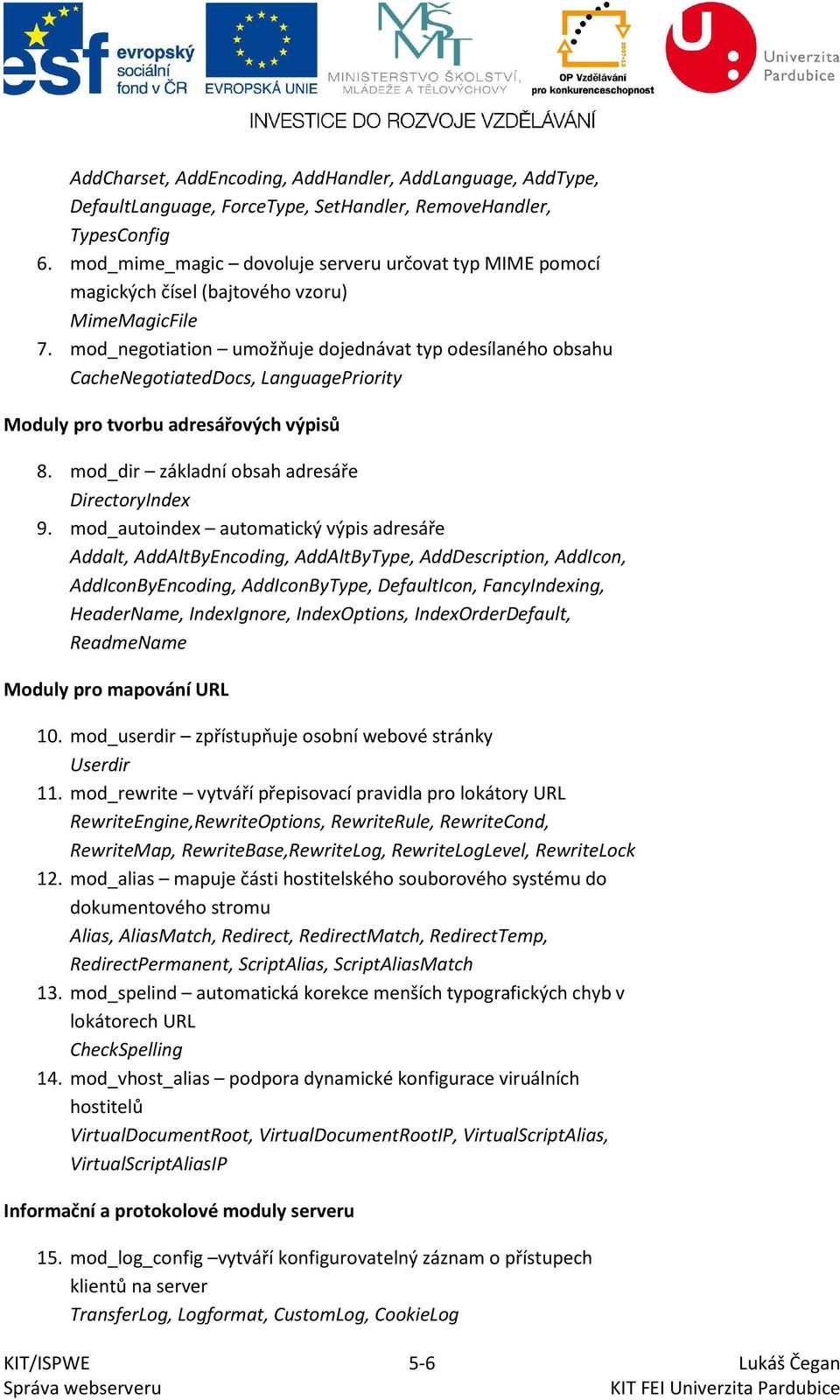 mod_negotiation umožňuje dojednávat typ odesílaného obsahu CacheNegotiatedDocs, LanguagePriority Moduly pro tvorbu adresářových výpisů 8. mod_dir základní obsah adresáře DirectoryIndex 9.