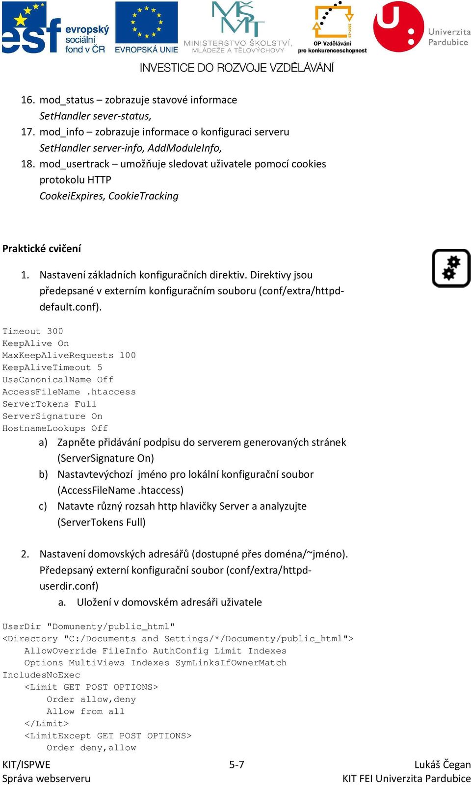 Direktivy jsou předepsané v externím konfiguračním souboru (conf/extra/httpddefault.conf). Timeout 300 KeepAlive On MaxKeepAliveRequests 100 KeepAliveTimeout 5 UseCanonicalName Off AccessFileName.