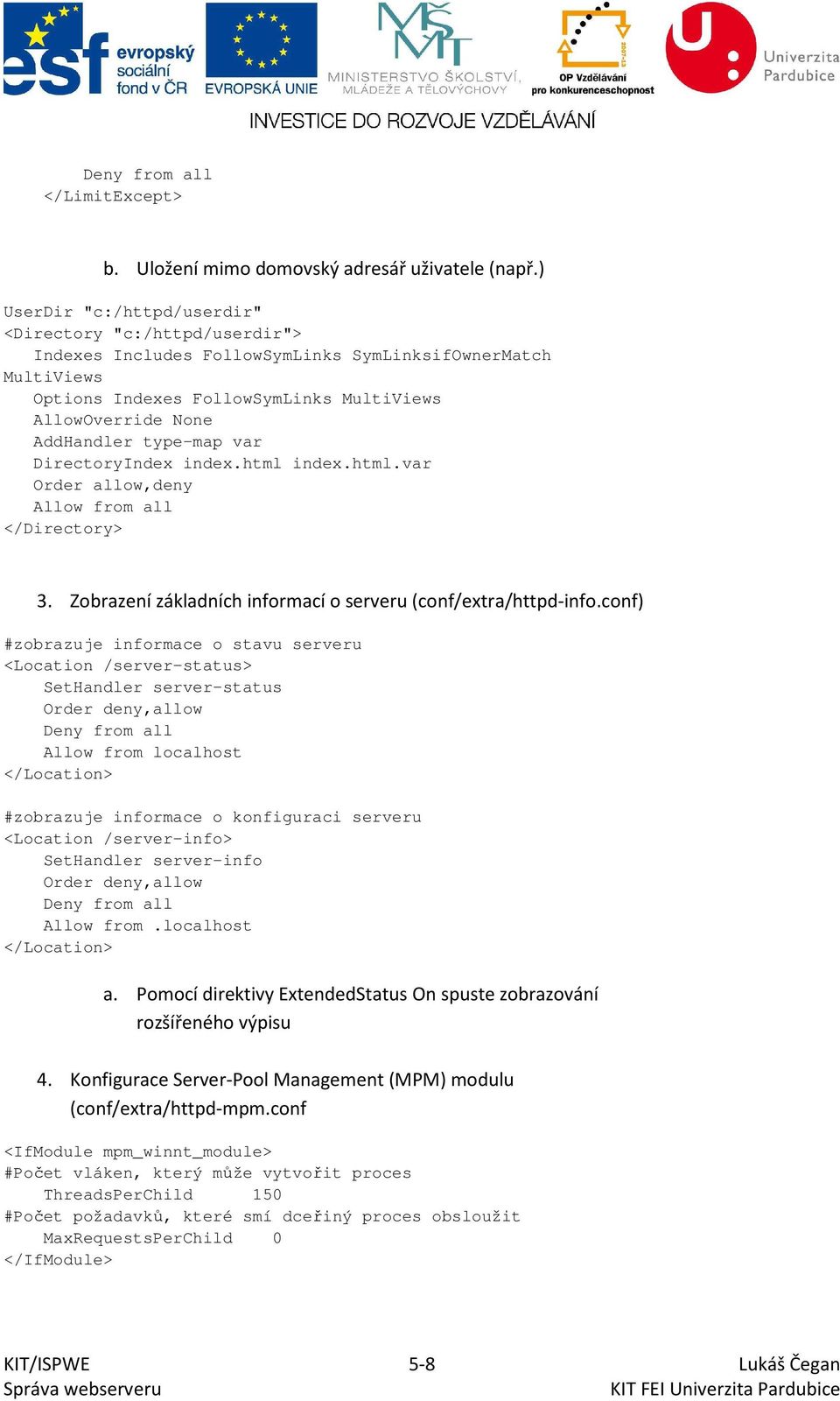 type-map var DirectoryIndex index.html index.html.var Order allow,deny Allow from all </Directory> 3. Zobrazení základních informací o serveru (conf/extra/httpd-info.