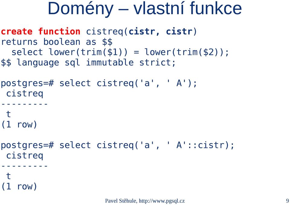 postgres=# select cistreq('a', ' A'); cistreq --------- t (1 row) postgres=# select