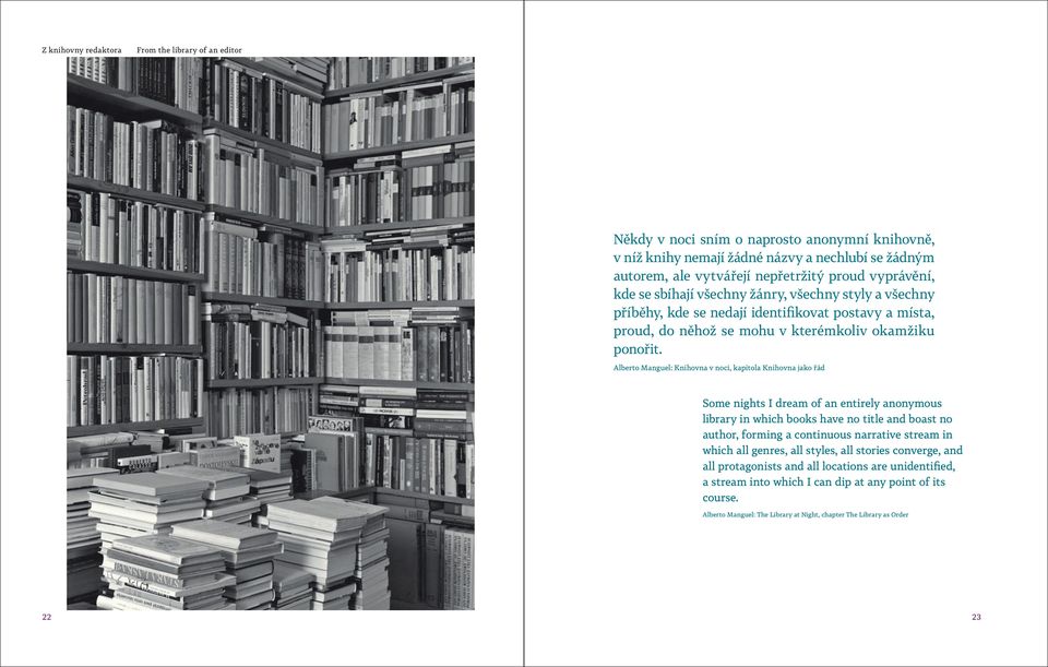 Alberto Manguel: Knihovna v noci, kapitola Knihovna jako řád Some nights I dream of an entirely anonymous library in which books have no title and boast no author, forming a continuous narrative