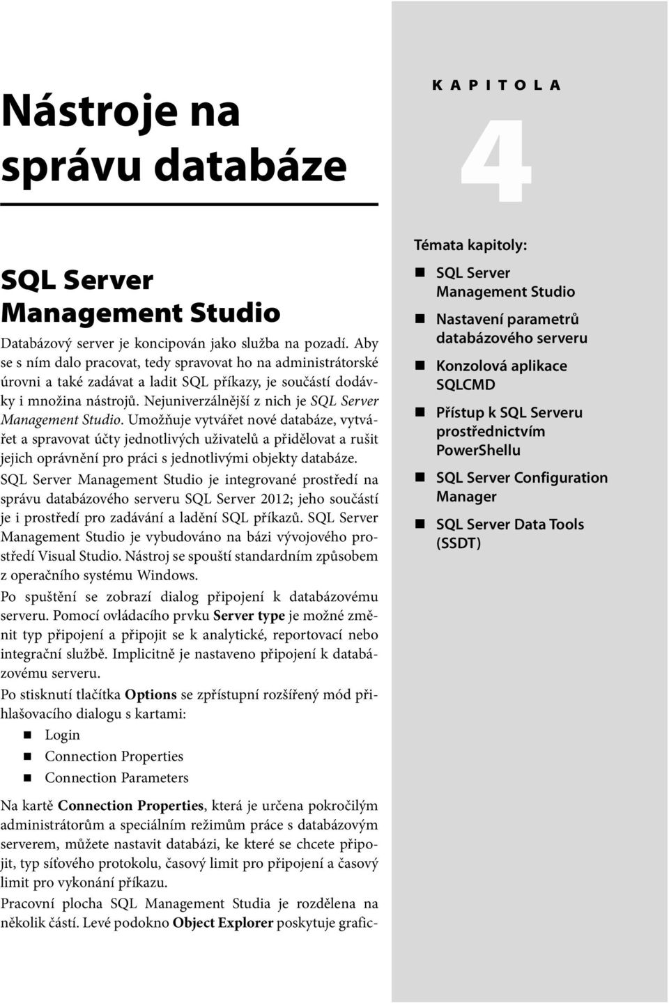 Nejuniverzálnější z nich je SQL Server Management Studio.