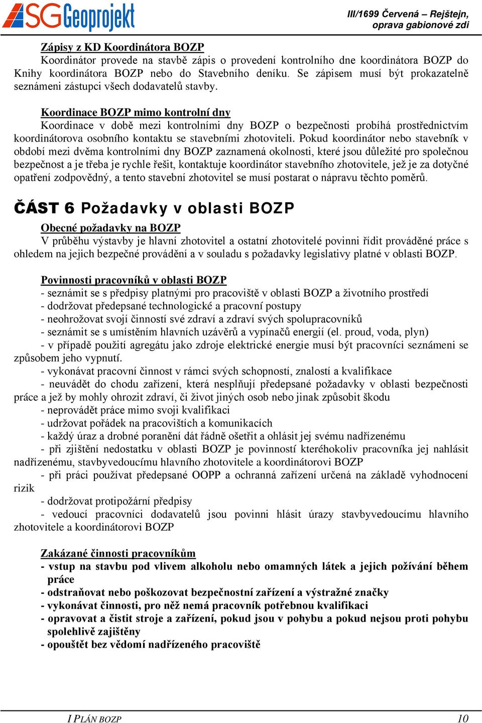 Koordinace BOZP mimo kontrolní dny Koordinace v době mezi kontrolními dny BOZP o bezpečnosti probíhá prostřednictvím koordinátorova osobního kontaktu se stavebními zhotoviteli.