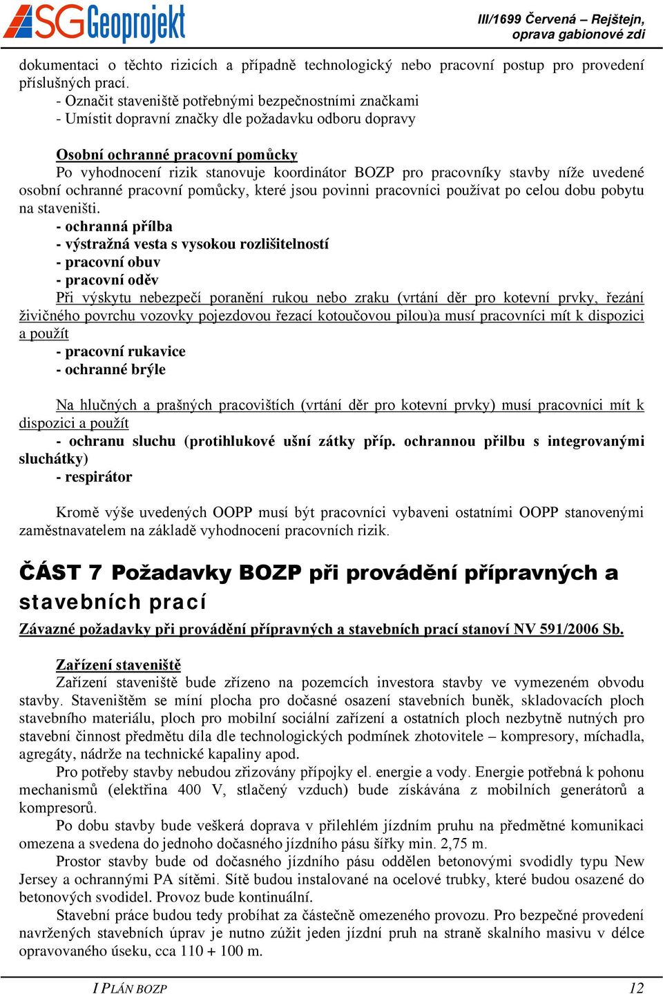 pracovníky stavby níže uvedené osobní ochranné pracovní pomůcky, které jsou povinni pracovníci používat po celou dobu pobytu na staveništi.