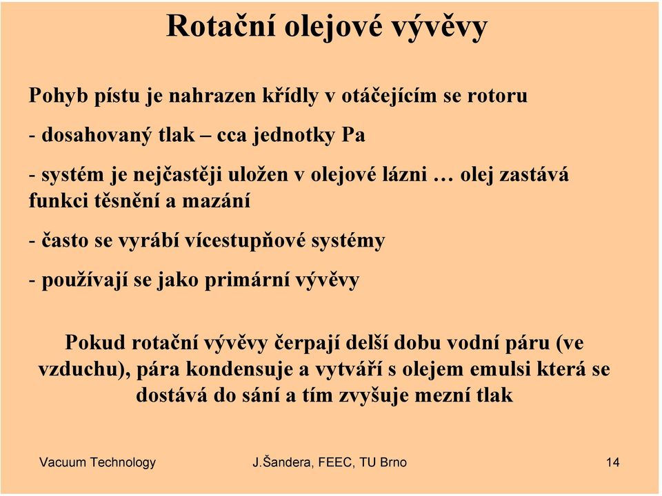 systémy - používají se jako primární vývěvy Pokud rotační vývěvy čerpají delší dobu vodní páru (ve vzduchu), pára