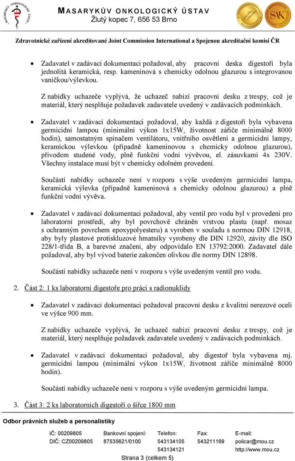 kameninovou s chemicky odolnou glazurou), přívodem studené vody, plně funkční vodní vývěvou, el. zásuvkami 4x 230V. Všechny instalace musí být v chemicky odolném provedení.