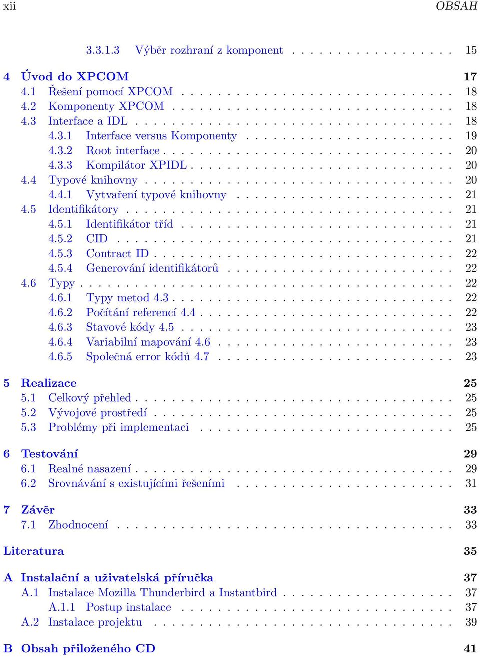 ................................. 20 4.4.1 Vytvaření typové knihovny........................ 21 4.5 Identifikátory.................................... 21 4.5.1 Identifikátor tříd.............................. 21 4.5.2 CID.