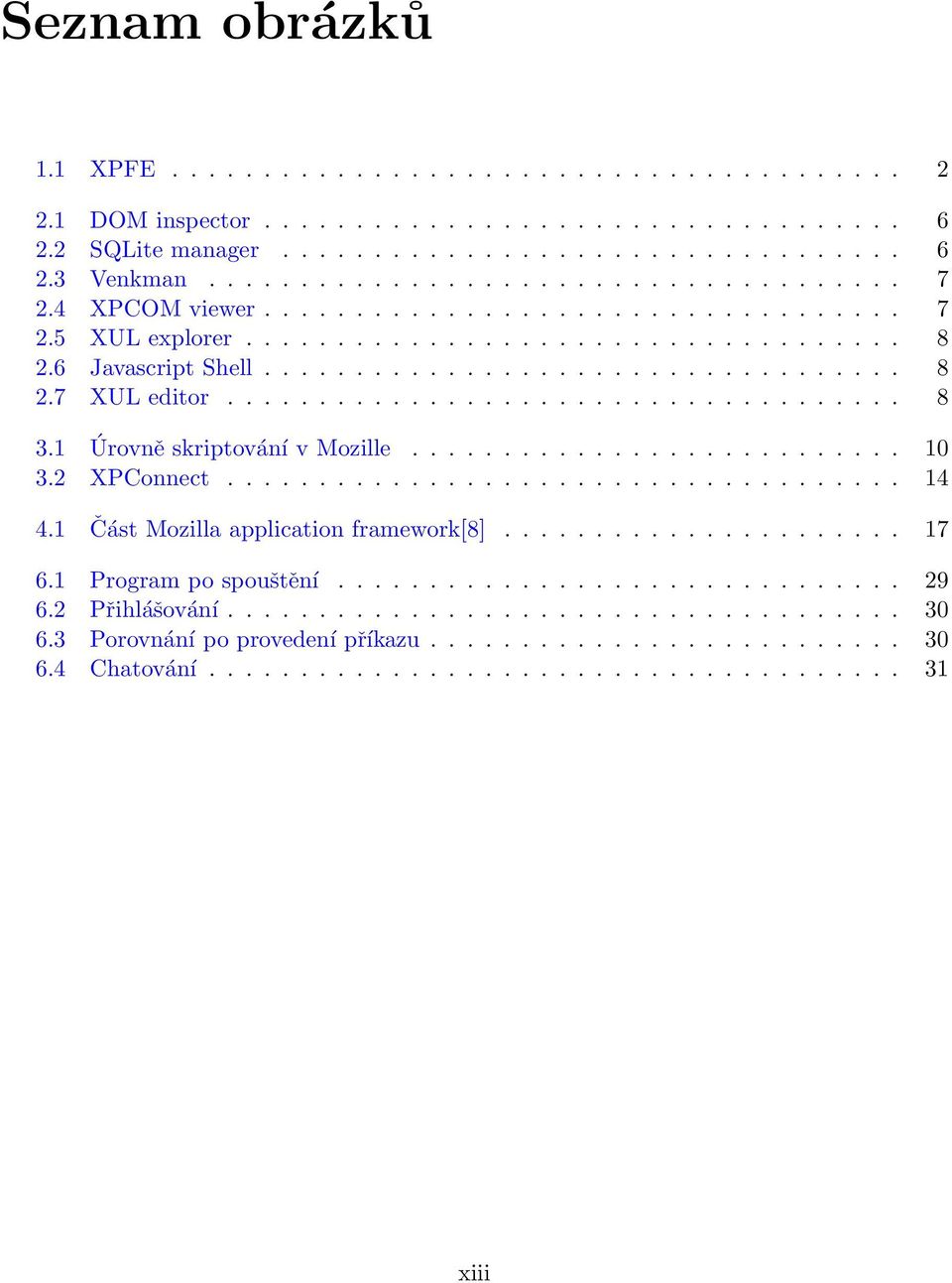 1 Úrovně skriptování v Mozille........................... 10 3.2 XPConnect..................................... 14 4.1 Část Mozilla application framework[8]...................... 17 6.