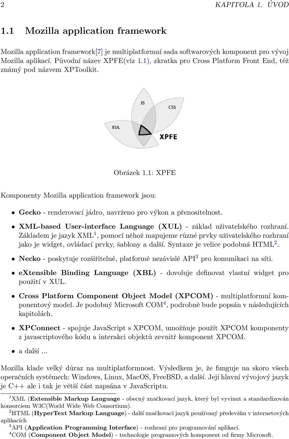 1: XPFE Komponenty Mozilla application framework jsou: Gecko - renderovací jádro, navrženo pro výkon a přenositelnost. XML-based User-interface Language (XUL) - základ uživatelského rozhraní.