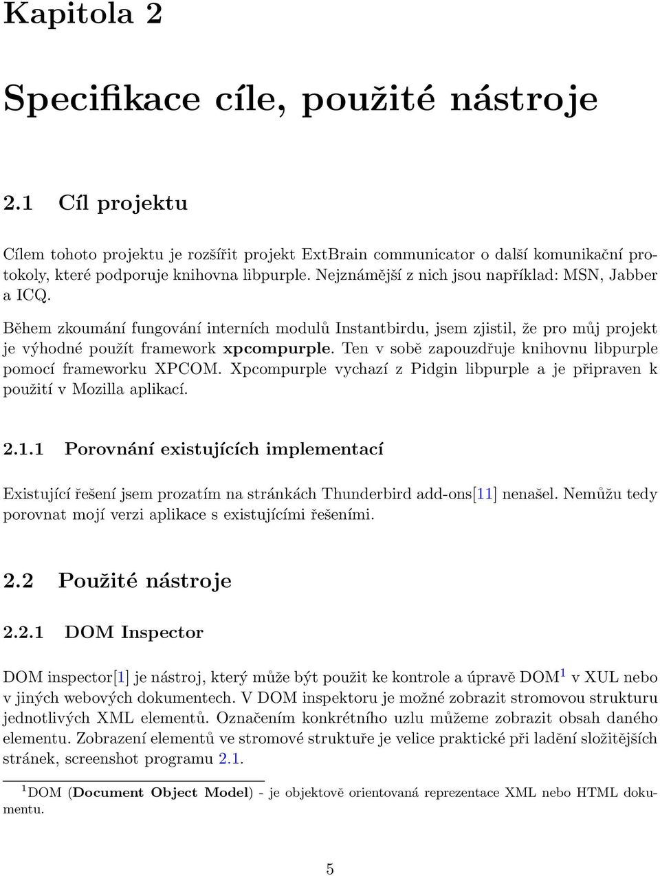 Ten v sobě zapouzdřuje knihovnu libpurple pomocí frameworku XPCOM. Xpcompurple vychazí z Pidgin libpurple a je připraven k použití v Mozilla aplikací. 2.1.