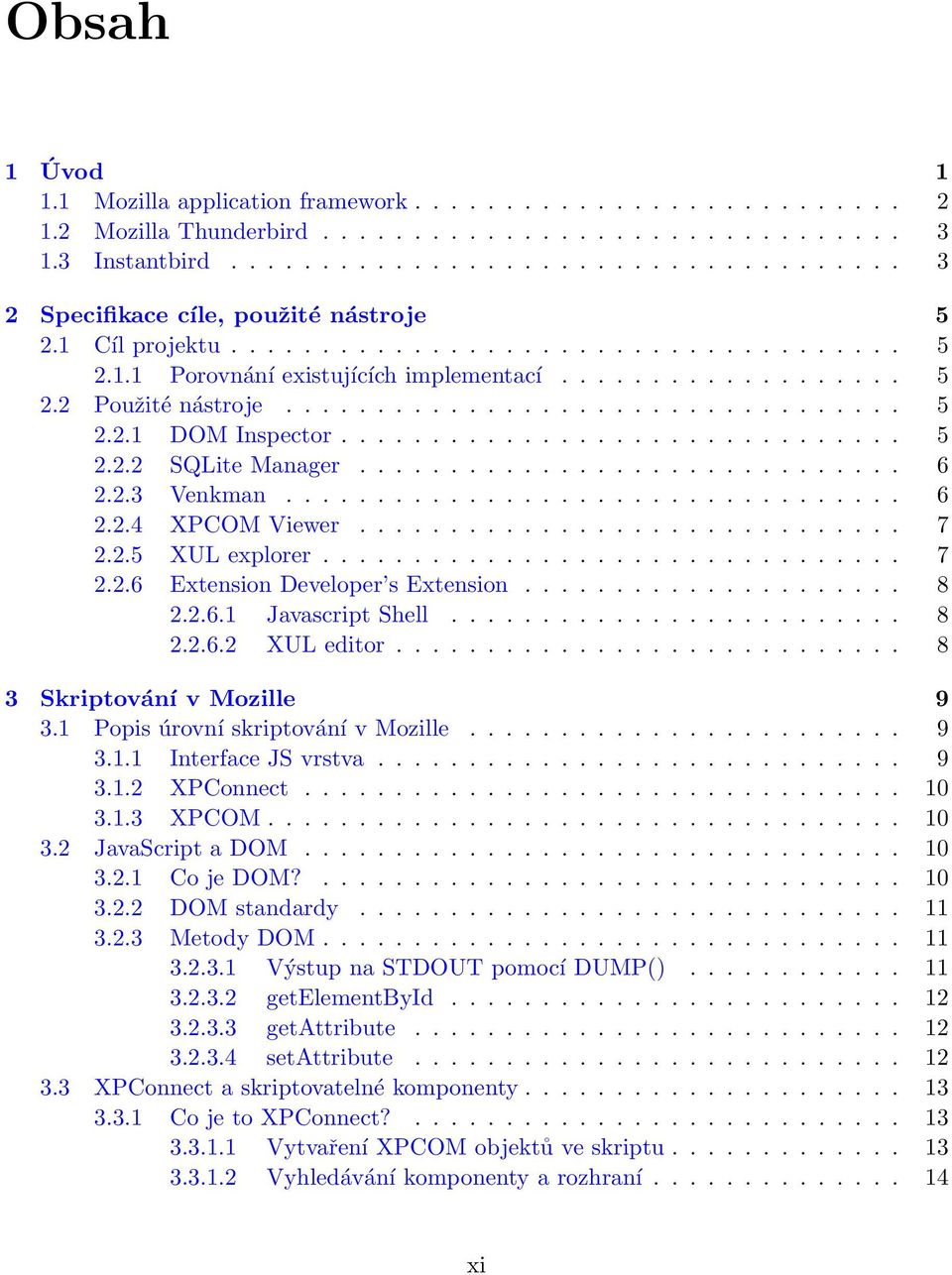 ............................. 6 2.2.3 Venkman.................................. 6 2.2.4 XPCOM Viewer.............................. 7 2.2.5 XUL explorer................................ 7 2.2.6 Extension Developer s Extension.