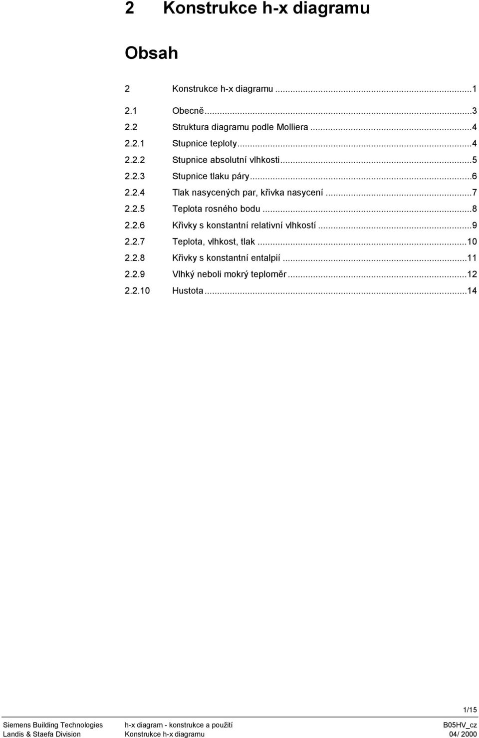 ..9 2.2.7 Teplota, vlhkost, tlak...1 2.2.8 Křivky s konstantní entalpií...11 2.2.9 Vlhký neboli mokrý teploměr...12 2.2.1 Hustota.