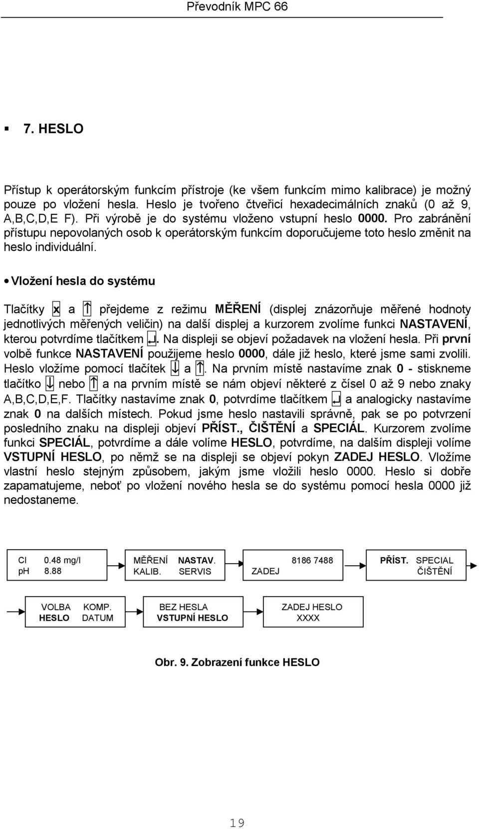 Vložení hesla do systému Tlačítky x a přejdeme z režimu MĚŘENÍ (displej znázorňuje měřené hodnoty jednotlivých měřených veličin) na další displej a kurzorem zvolíme funkci NASTAVENÍ, kterou potvrdíme