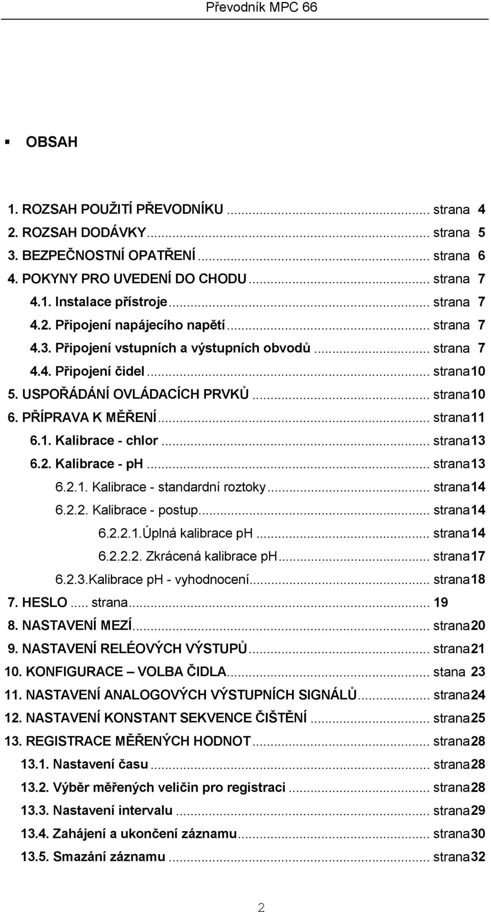 .. strana 13 6.2. Kalibrace - ph... strana 13 6.2.1. Kalibrace - standardní roztoky... strana 14 6.2.2. Kalibrace - postup... strana 14 6.2.2.1.Úplná kalibrace ph... strana 14 6.2.2.2. Zkrácená kalibrace ph.