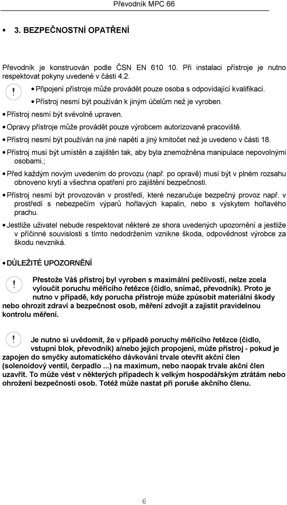 Opravy přístroje může provádět pouze výrobcem autorizované pracoviště. Přístroj nesmí být používán na jiné napětí a jiný kmitočet než je uvedeno v části 18.