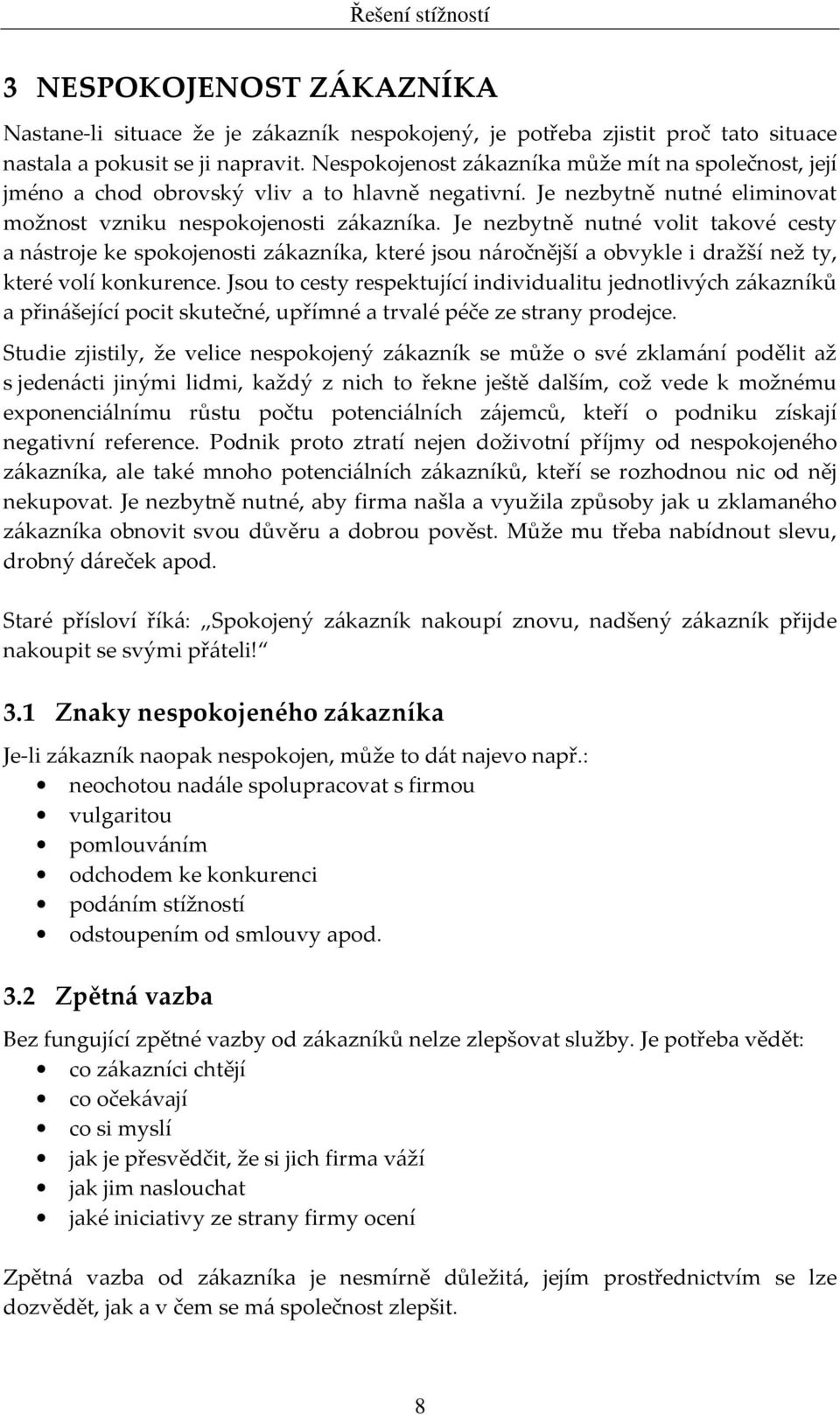 Je nezbytně nutné volit takové cesty a nástroje ke spokojenosti zákazníka, které jsou náročnější a obvykle i dražší než ty, které volí konkurence.