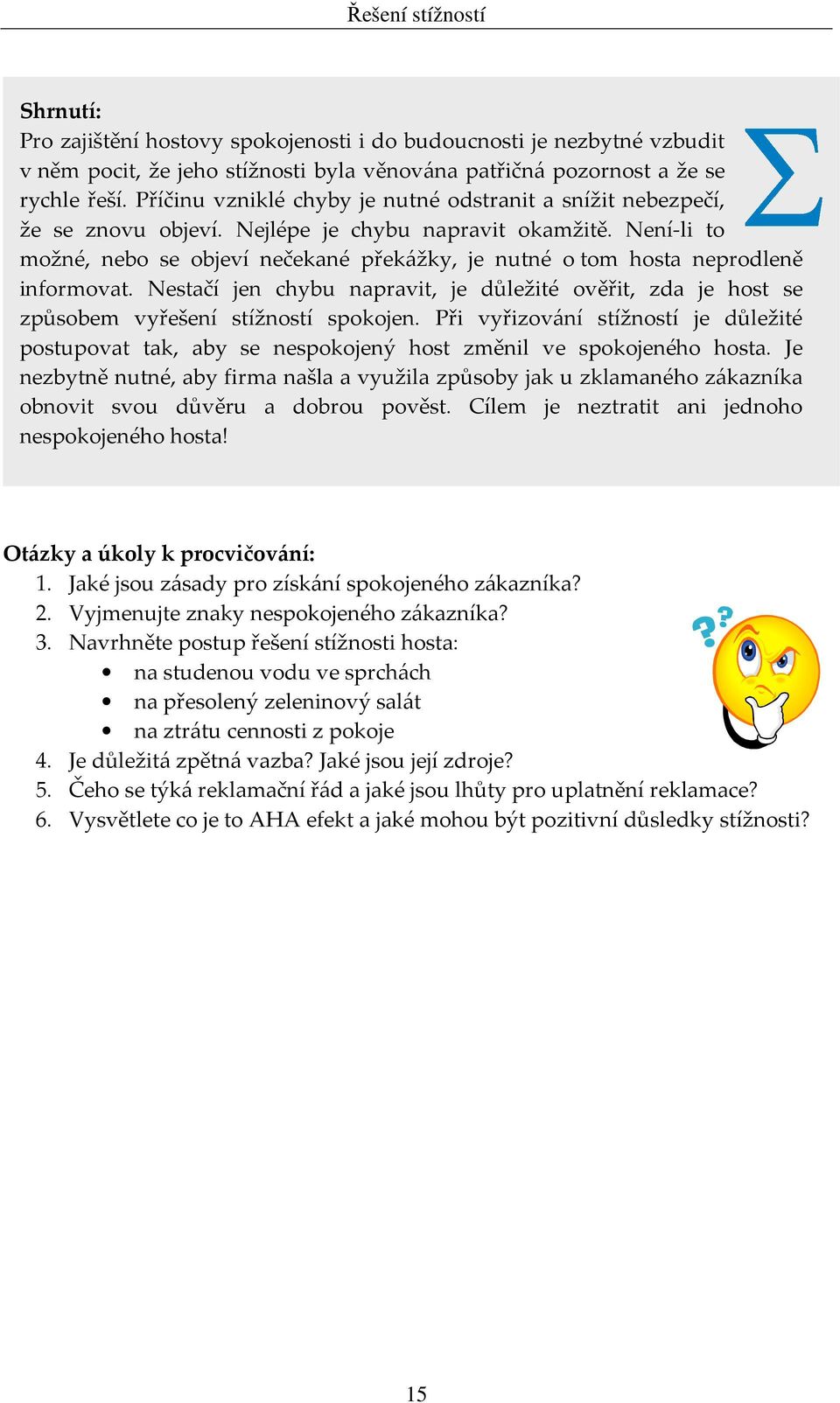 Není-li to možné, nebo se objeví nečekané překážky, je nutné o tom hosta neprodleně informovat. Nestačí jen chybu napravit, je důležité ověřit, zda je host se způsobem vyřešení stížností spokojen.