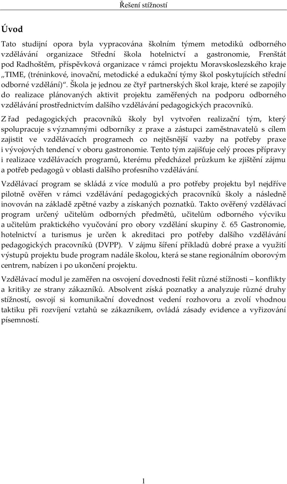 Škola je jednou ze čtyř partnerských škol kraje, které se zapojily do realizace plánovaných aktivit projektu zaměřených na podporu odborného vzdělávání prostřednictvím dalšího vzdělávání