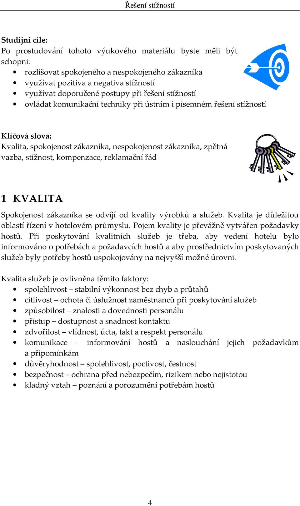 reklamační řád 1 KVALITA Spokojenost zákazníka se odvíjí od kvality výrobků a služeb. Kvalita je důležitou oblastí řízení v hotelovém průmyslu. Pojem kvality je převážně vytvářen požadavky hostů.