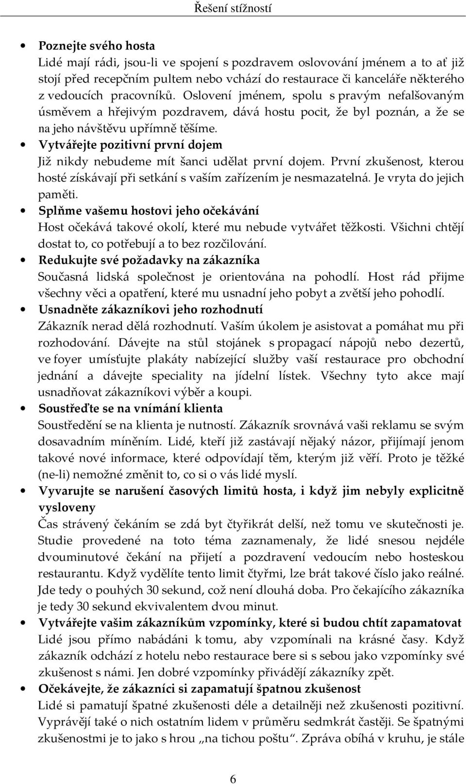 Vytvářejte pozitivní první dojem Již nikdy nebudeme mít šanci udělat první dojem. První zkušenost, kterou hosté získávají při setkání s vaším zařízením je nesmazatelná. Je vryta do jejich paměti.