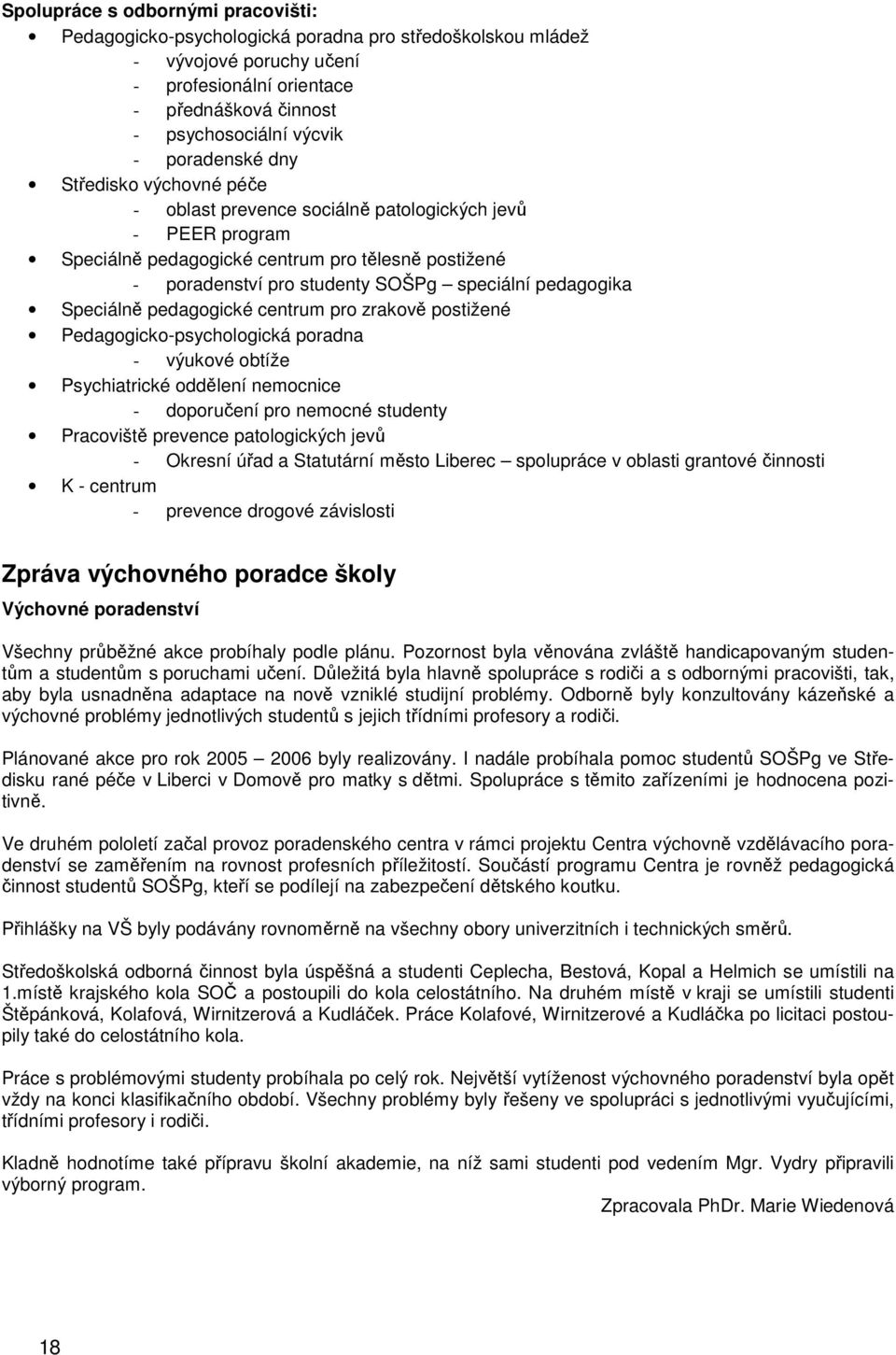 pedagogika Speciálně pedagogické centrum pro zrakově postižené Pedagogicko-psychologická poradna - výukové obtíže Psychiatrické oddělení nemocnice - doporučení pro nemocné studenty Pracoviště