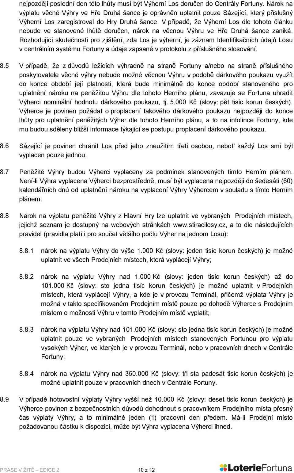 V případě, že Výherní Los dle tohoto článku nebude ve stanovené lhůtě doručen, nárok na věcnou Výhru ve Hře Druhá šance zaniká.