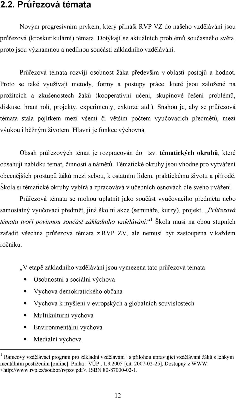 Proto se také využívají metody, formy a postupy práce, které jsou založené na prožitcích a zkušenostech žáků (kooperativní učení, skupinové řešení problémů, diskuse, hraní rolí, projekty,