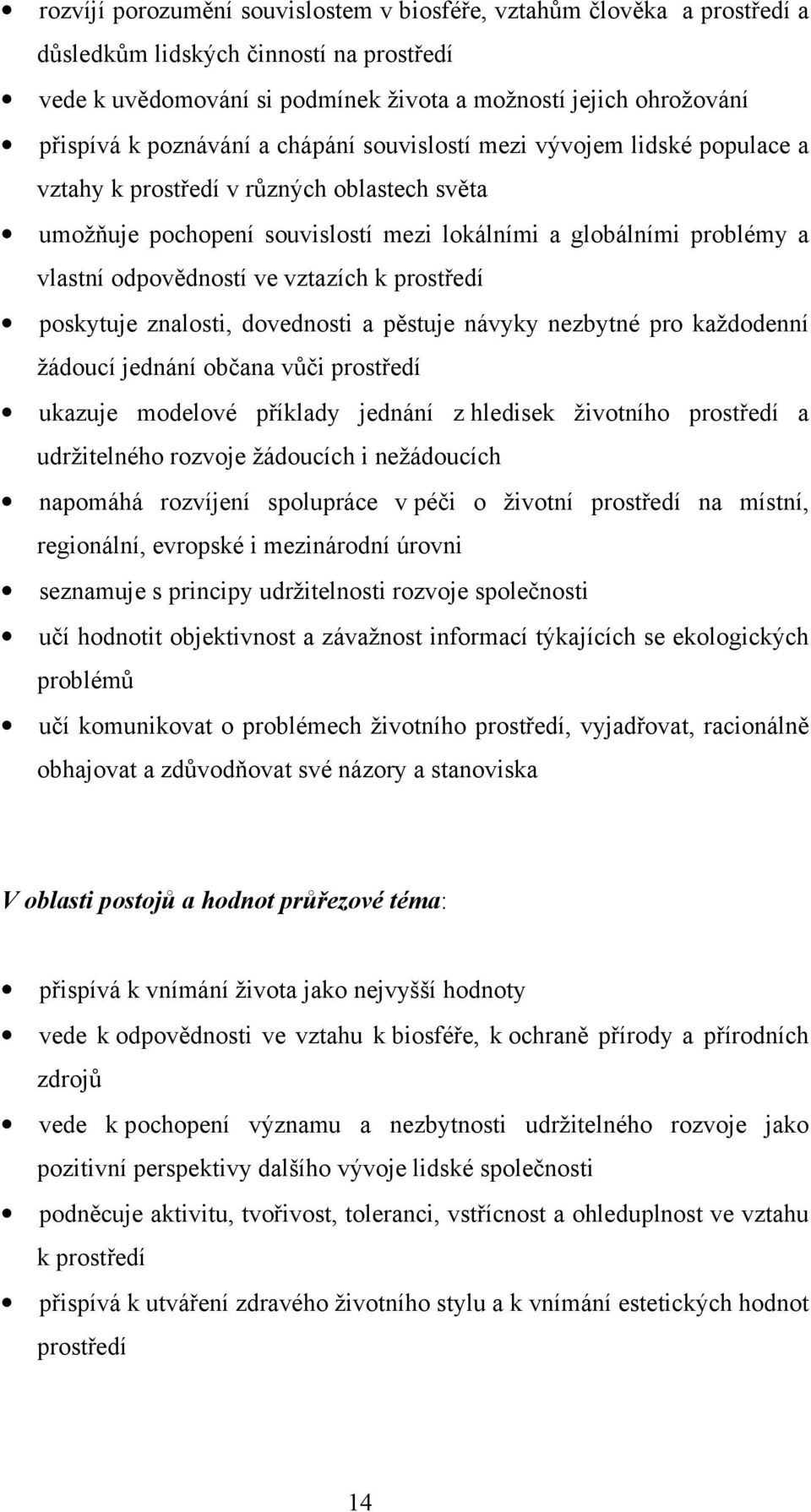 ve vztazích k prostředí poskytuje znalosti, dovednosti a pěstuje návyky nezbytné pro každodenní žádoucí jednání občana vůči prostředí ukazuje modelové příklady jednání z hledisek životního prostředí