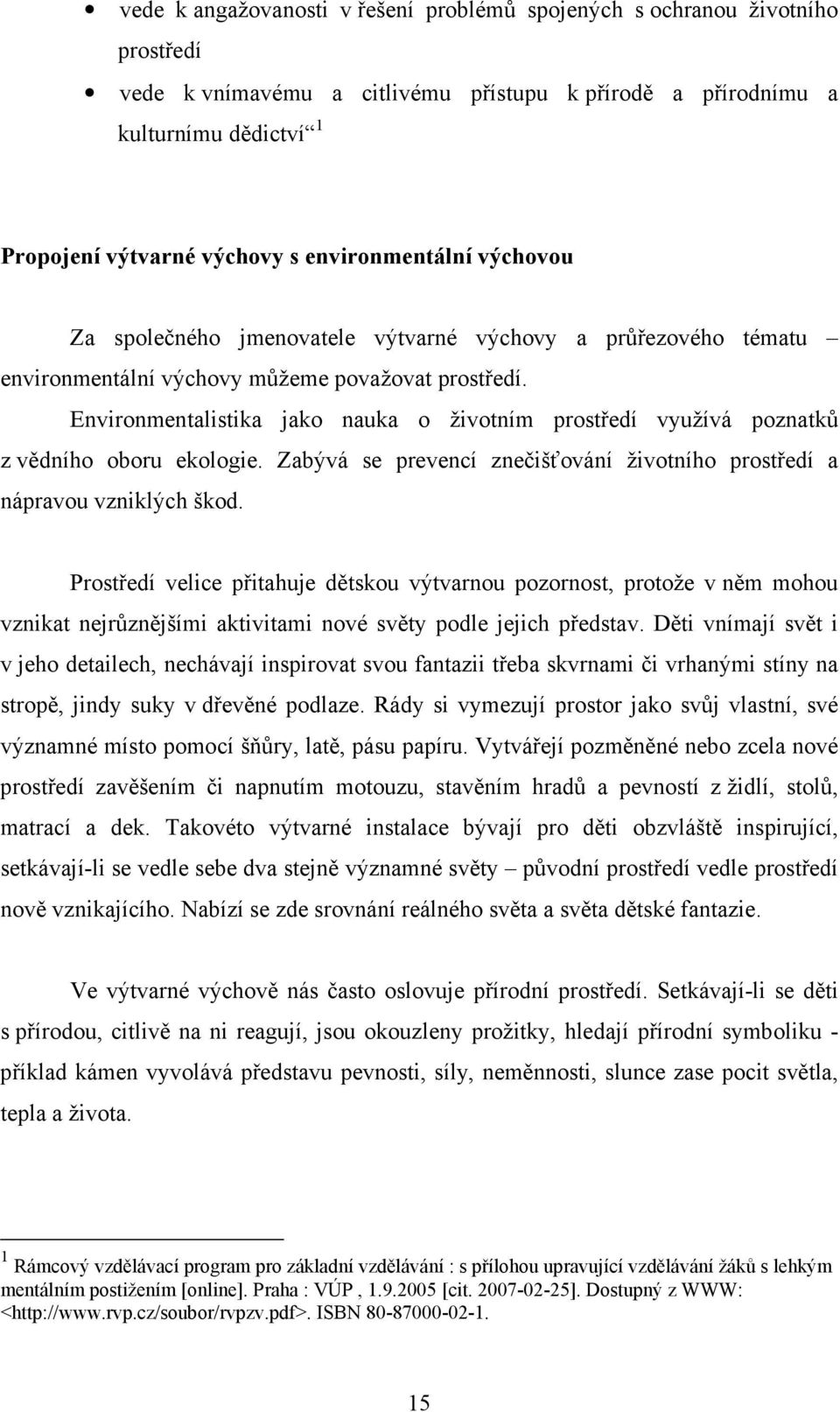 Environmentalistika jako nauka o životním prostředí využívá poznatků z vědního oboru ekologie. Zabývá se prevencí znečišťování životního prostředí a nápravou vzniklých škod.