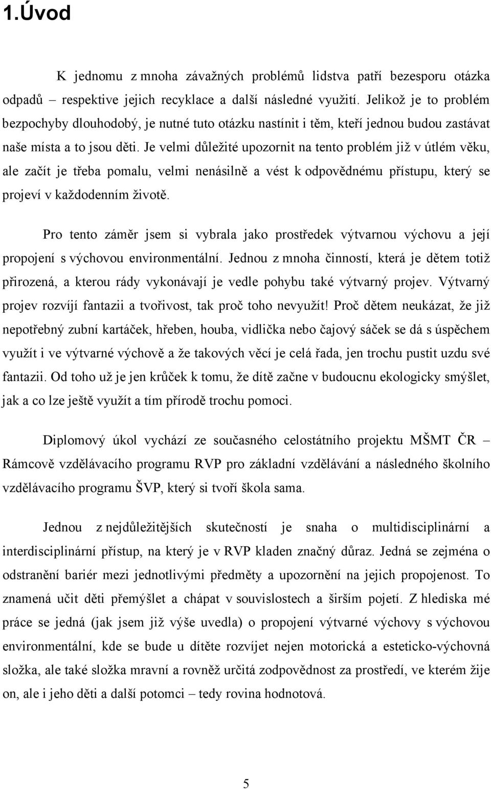 Je velmi důležité upozornit na tento problém již v útlém věku, ale začít je třeba pomalu, velmi nenásilně a vést k odpovědnému přístupu, který se projeví v každodenním životě.