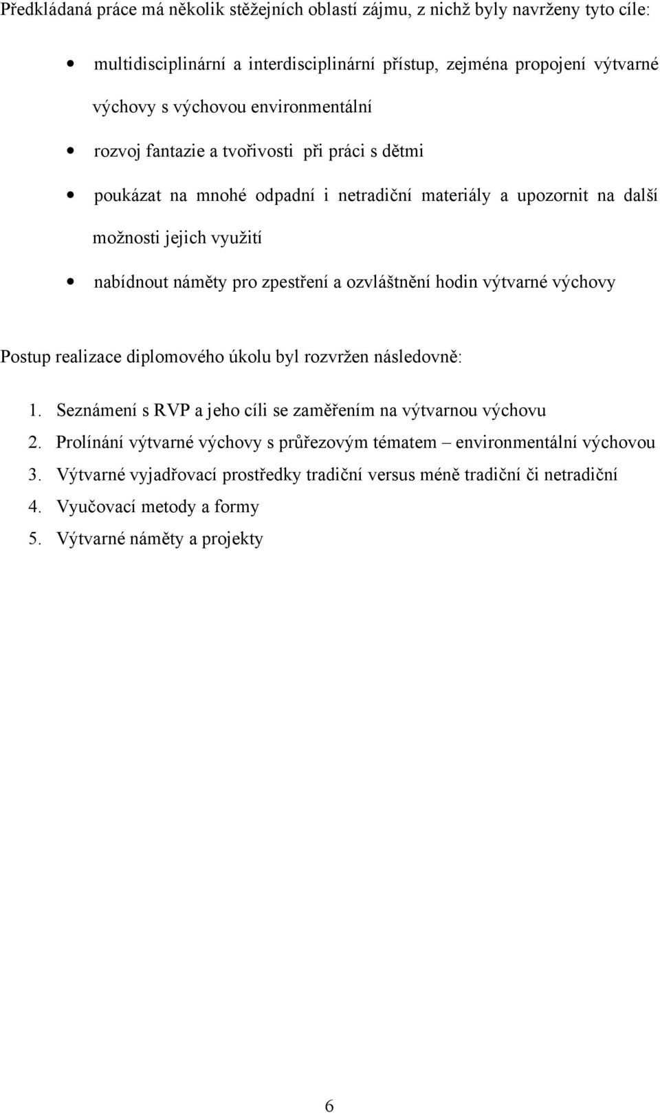 zpestření a ozvláštnění hodin výtvarné výchovy Postup realizace diplomového úkolu byl rozvržen následovně: 1. Seznámení s RVP a jeho cíli se zaměřením na výtvarnou výchovu 2.