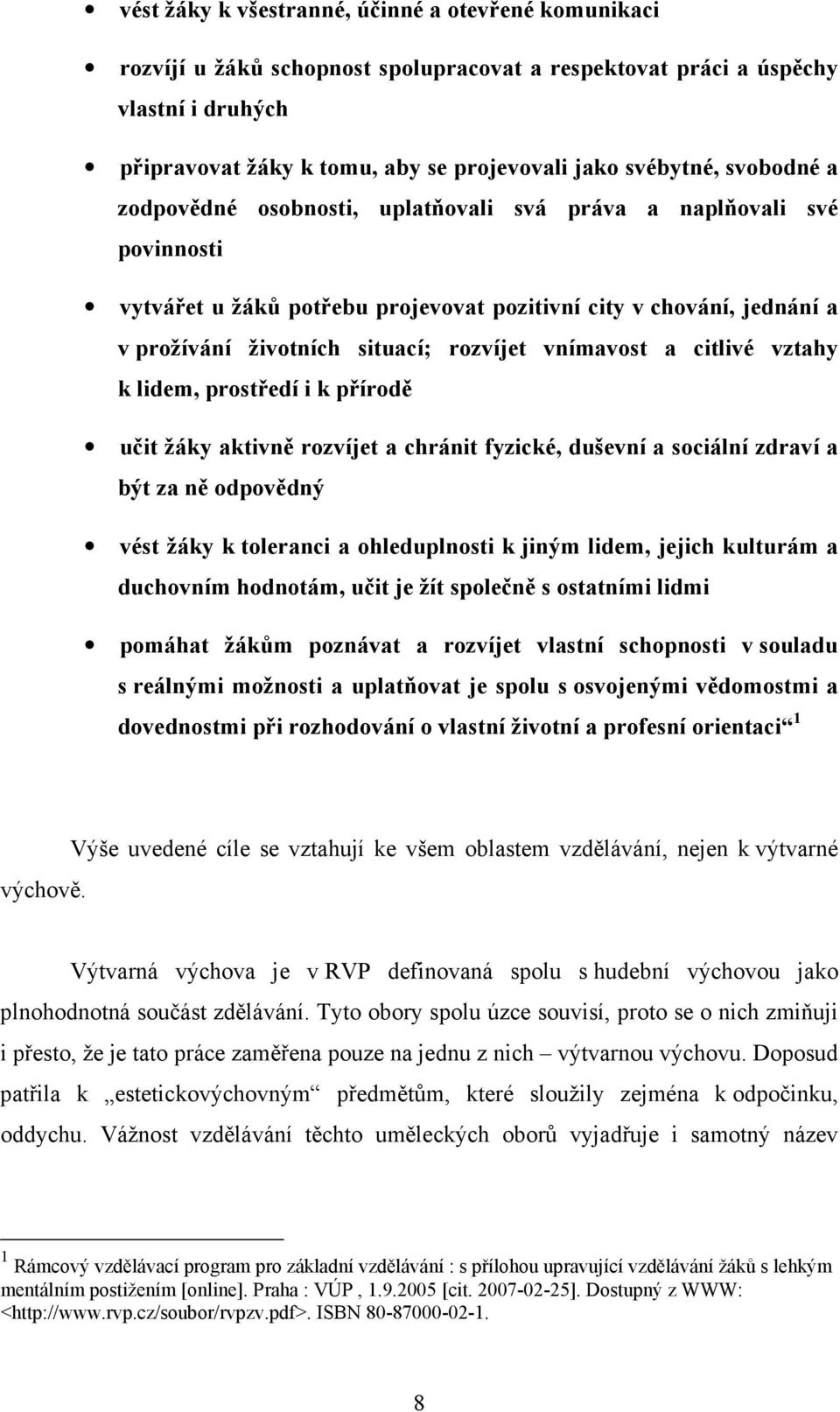 vnímavost a citlivé vztahy k lidem, prostředí i k přírodě učit žáky aktivně rozvíjet a chránit fyzické, duševní a sociální zdraví a být za ně odpovědný vést žáky k toleranci a ohleduplnosti k jiným