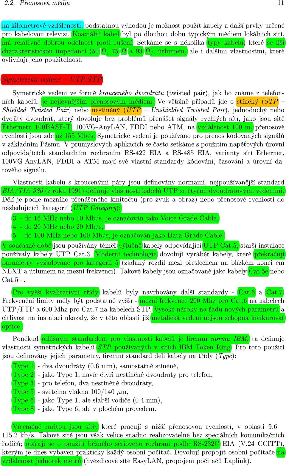 Setkáme se s n kolika typy kabel, které se li²í charakteristickou impedancí (50 Ω, 75 Ω a 93 Ω), útlumem, ale i dal²ími vlastnostmi, které ovliv ují jeho pouºitelnost.