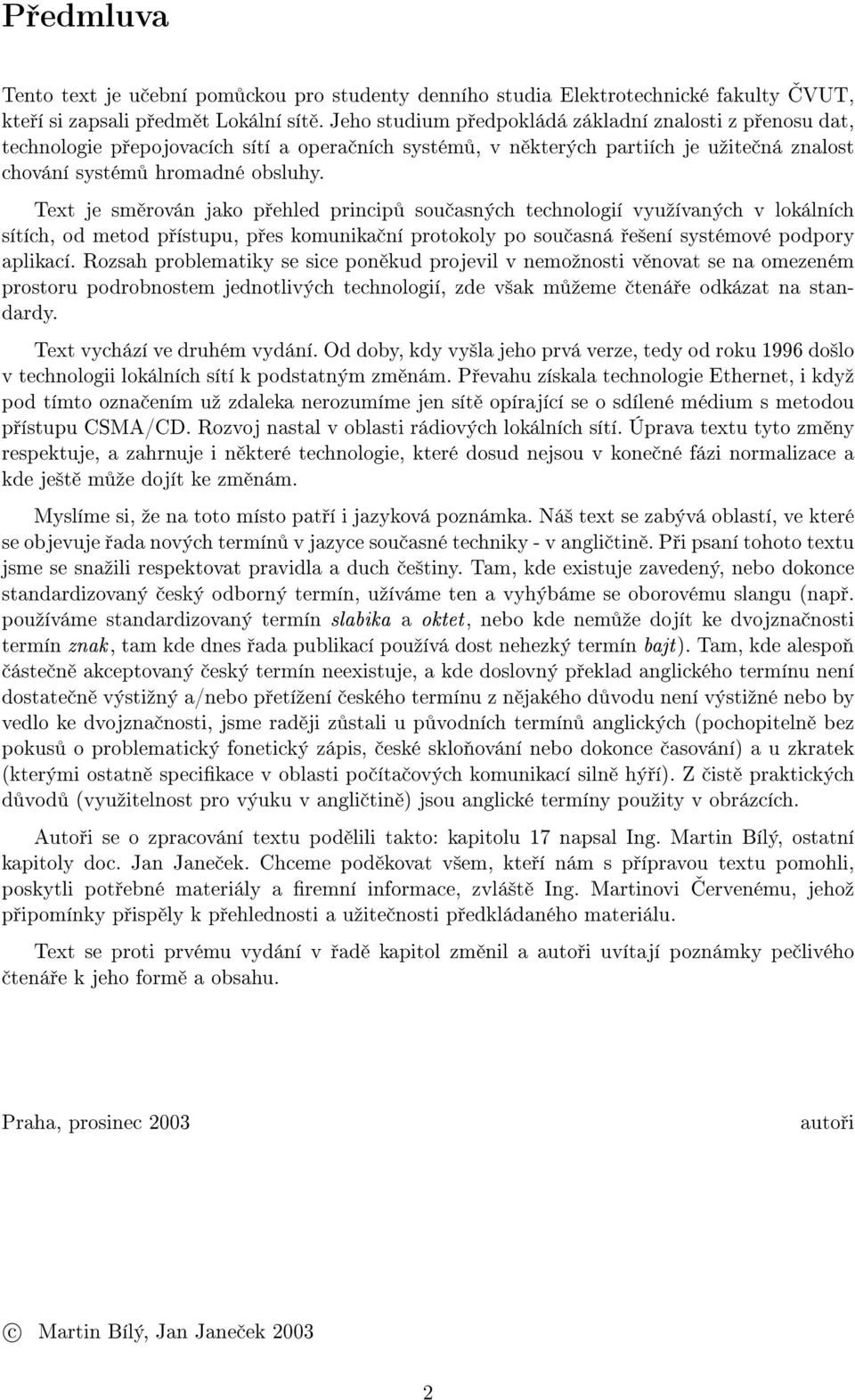 Text je sm rován jako p ehled princip sou asných technologií vyuºívaných v lokálních sítích, od metod p ístupu, p es komunika ní protokoly po sou asná e²ení systémové podpory aplikací.