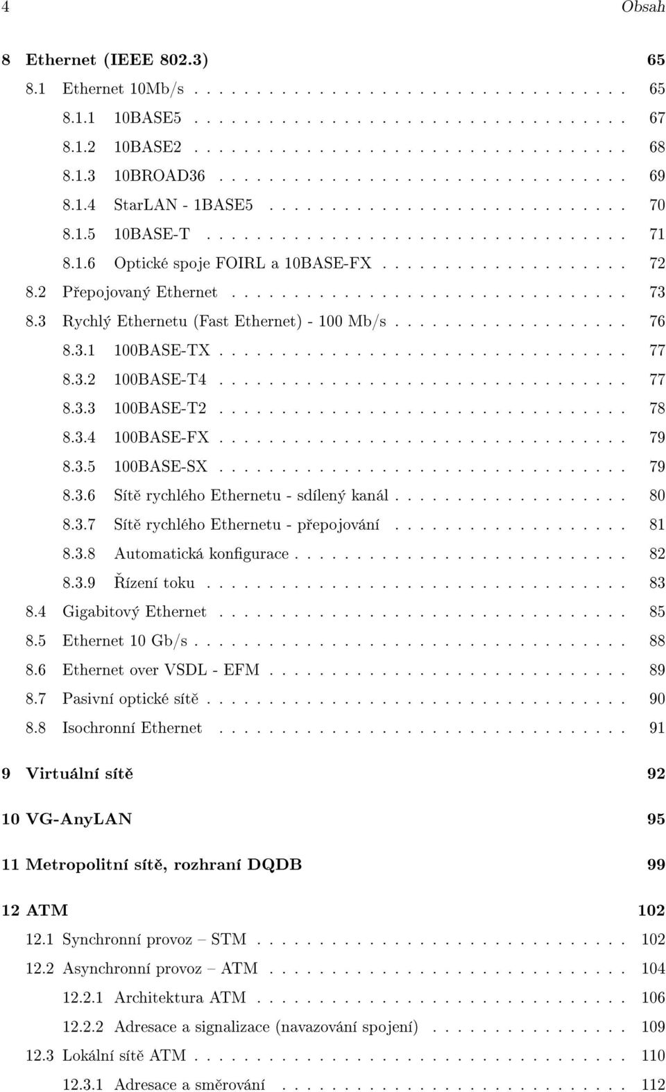 ................... 72 8.2 P epojovaný Ethernet................................ 73 8.3 Rychlý Ethernetu (Fast Ethernet) - 100 Mb/s................... 76 8.3.1 100BASE-TX................................. 77 8.