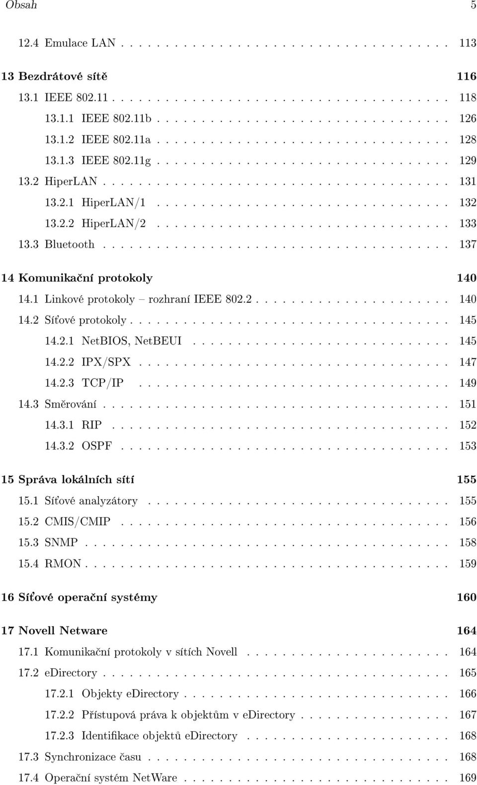 2.2 HiperLAN/2................................. 133 13.3 Bluetooth....................................... 137 14 Komunika ní protokoly 140 14.1 Linkové protokoly rozhraní IEEE 802.2...................... 140 14.2 Sí ové protokoly.