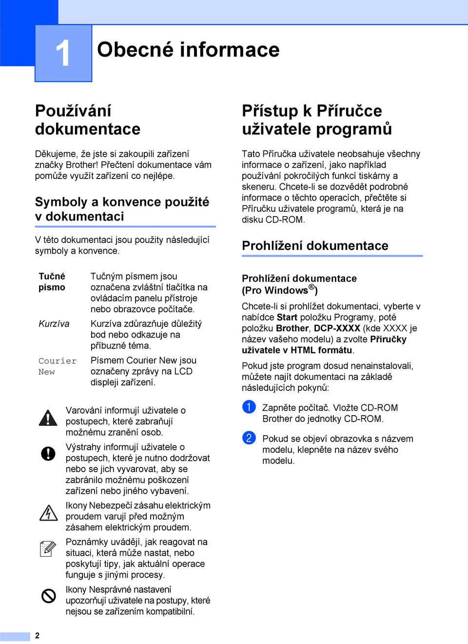 Přístup k Příručce uživatele programů 1 Tato Příručka uživatele neobsahuje všechny informace o zařízení, jako například používání pokročilých funkcí tiskárny a skeneru.