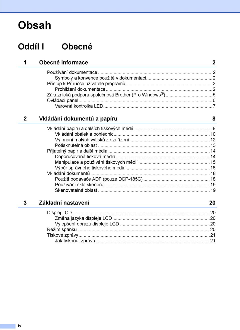 ..8 Vkládání obálek a pohlednic...10 Vyjímání malých výtisků ze zařízení...12 Potisknutelná oblast...13 Přijatelný papír a další média...14 Doporučovaná tisková média.