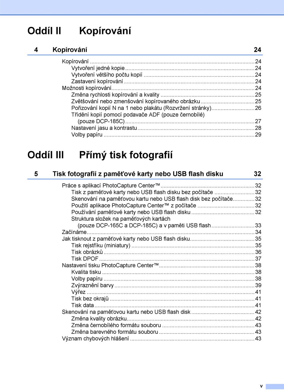 ..27 Nastavení jasu a kontrastu...28 Volby papíru...29 Oddíl III Přímý tisk fotografií 5 Tisk fotografií z paměñové karty nebo USB flash disku 32 Práce s aplikací PhotoCapture Center.