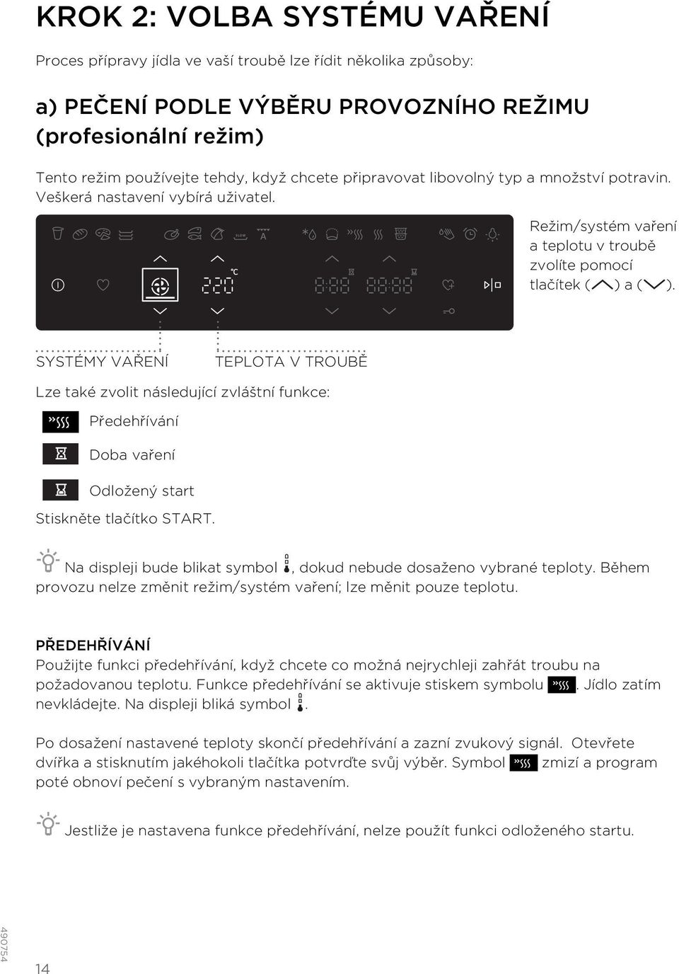 SYSTÉMY VAŘENÍ TEPLOTA V TROUBĚ Lze také zvolit následující zvláštní funkce: Předehřívání Doba vaření Odložený start Stiskněte tlačítko START.