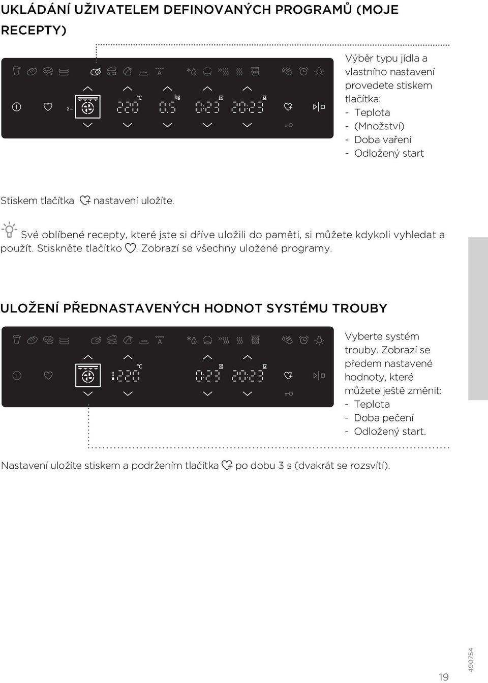 Stiskněte tlačítko. Zobrazí se všechny uložené programy. ULOŽENÍ PŘEDNASTAVENÝCH HODNOT SYSTÉMU TROUBY Vyberte systém trouby.