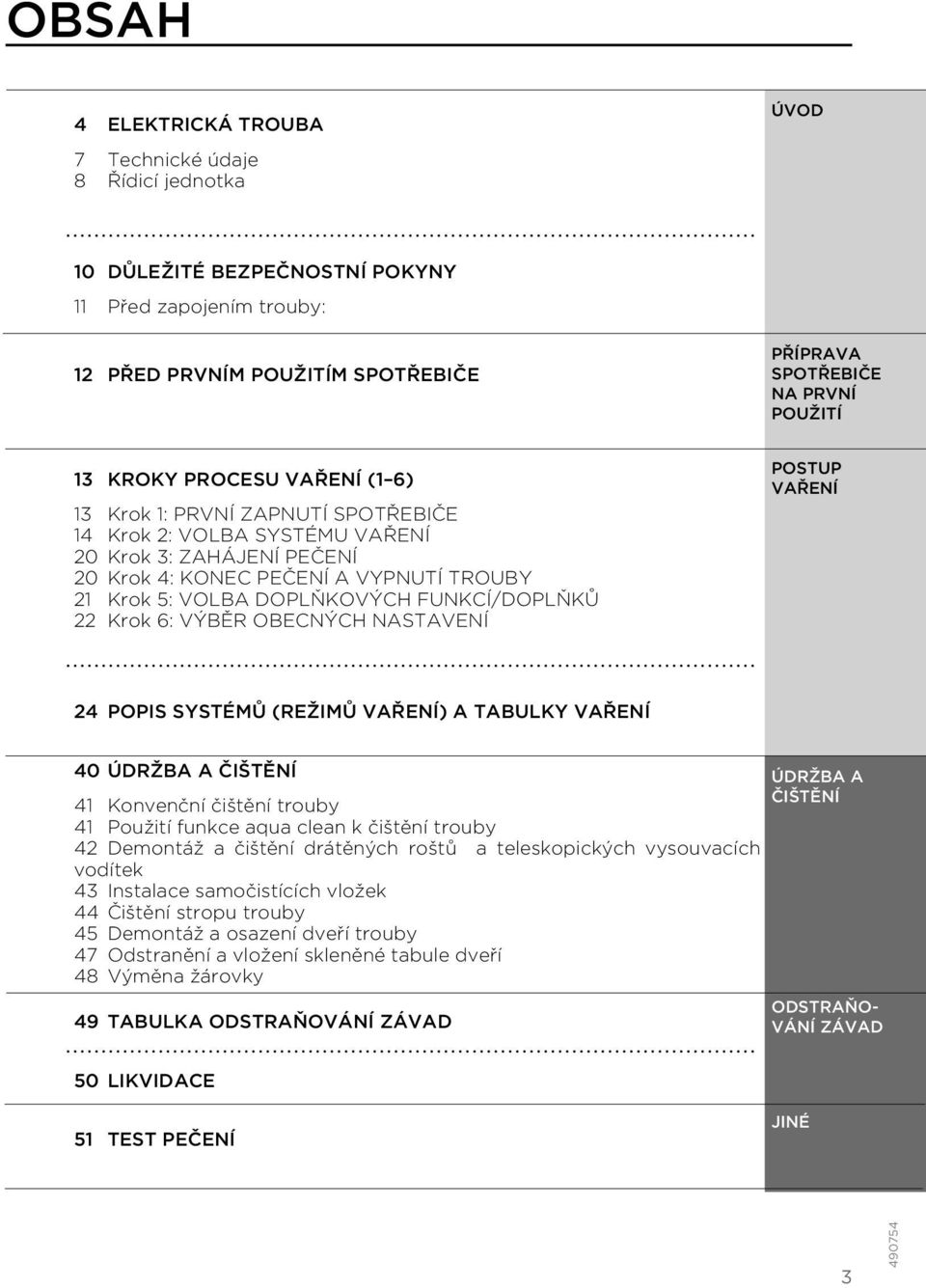 FUNKCÍ/DOPLŇKŮ 22 Krok 6: VÝBĚR OBECNÝCH NASTAVENÍ POSTUP VAŘENÍ 24 POPIS SYSTÉMŮ (REŽIMŮ VAŘENÍ) A TABULKY VAŘENÍ 40 ÚDRŽBA A ČIŠTĚNÍ 41 Konvenční čištění trouby 41 Použití funkce aqua clean k