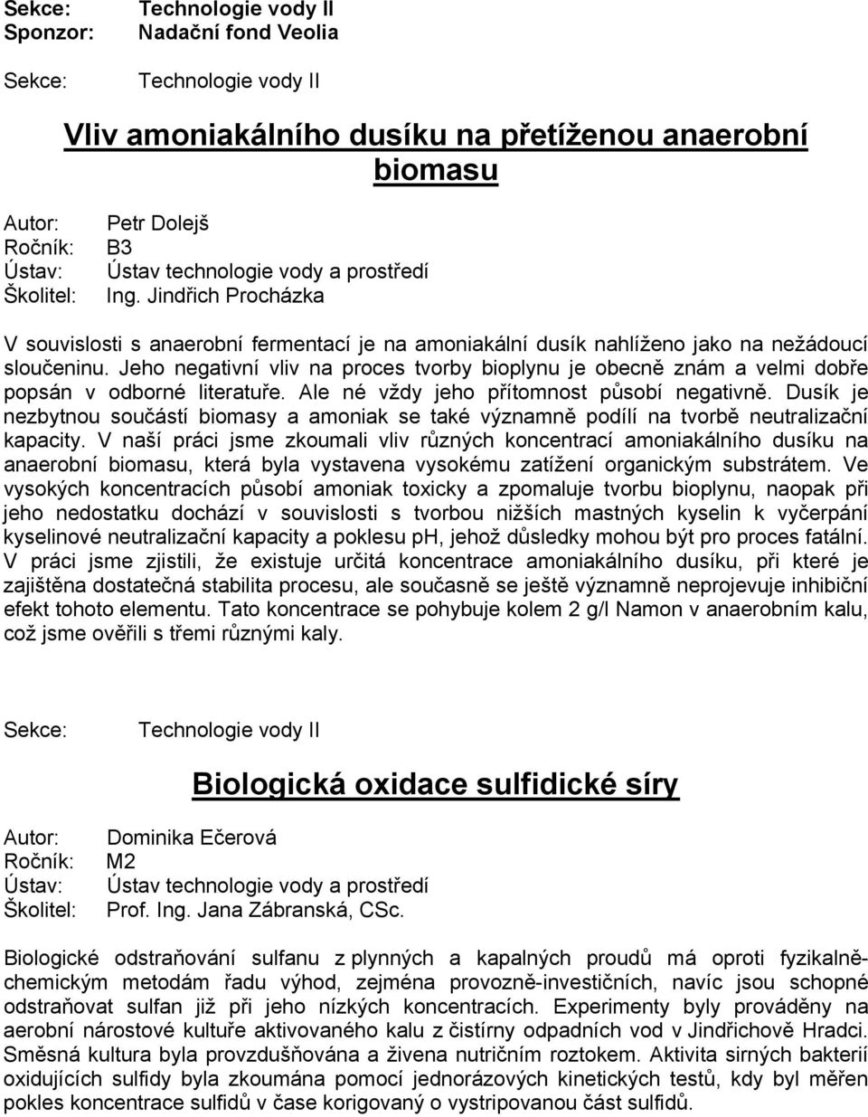 Jeho negativní vliv na proces tvorby bioplynu je obecně znám a velmi dobře popsán v odborné literatuře. Ale né vždy jeho přítomnost působí negativně.